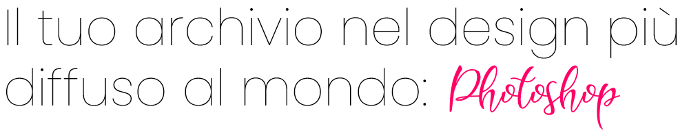 Il tuo archivio nel design più diffuso al mondo: Photoshop