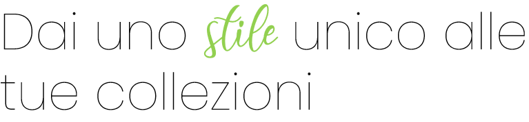 Dai uno stile unico alle tue collezioni